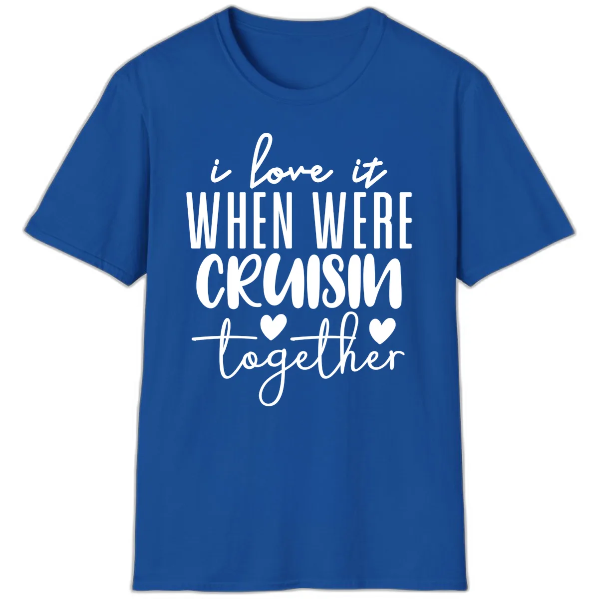 I Love It When We're Cruisin Together T-Shirt in Royal