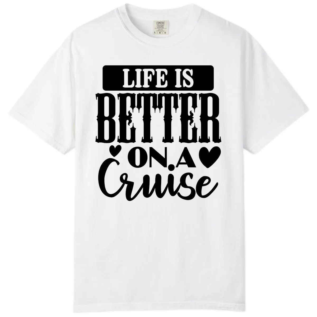 Life Is Better On A Cruise Comfort Color in White