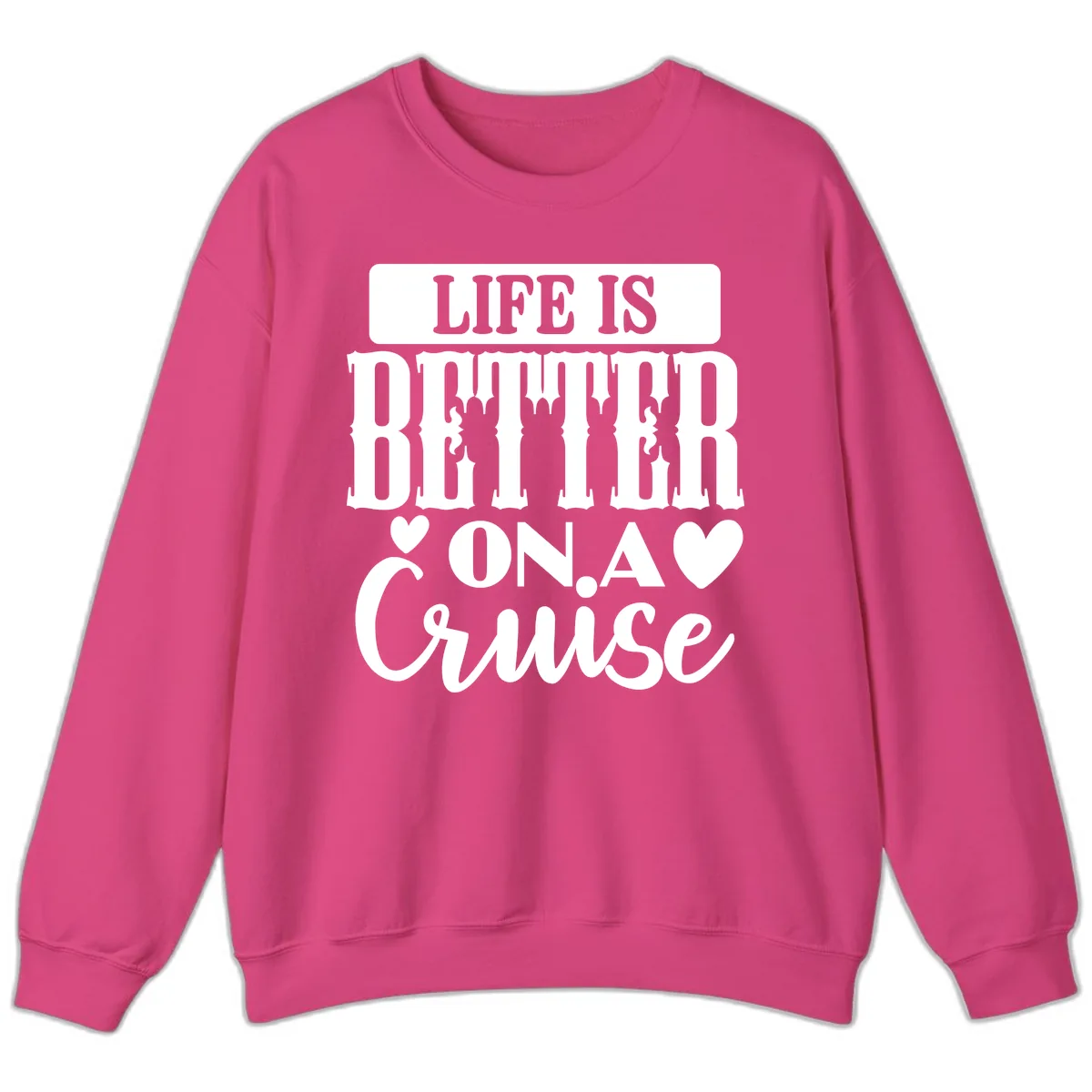 Life Is Better On A Cruise Sweatshirt in Heliconia