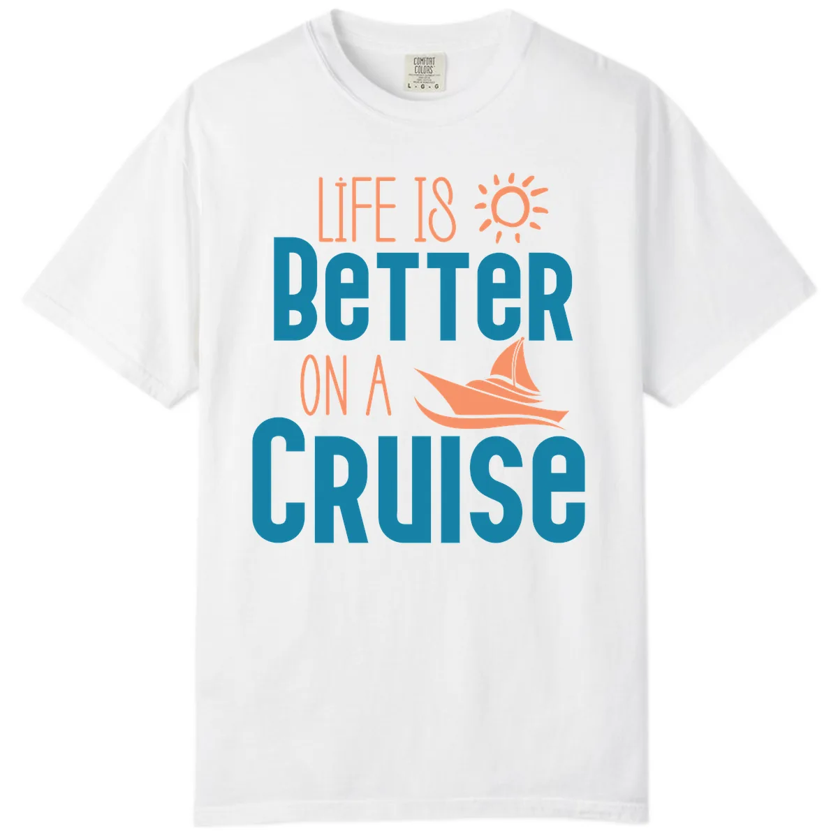 Life Is Better On A Cruise Comfort Color in White
