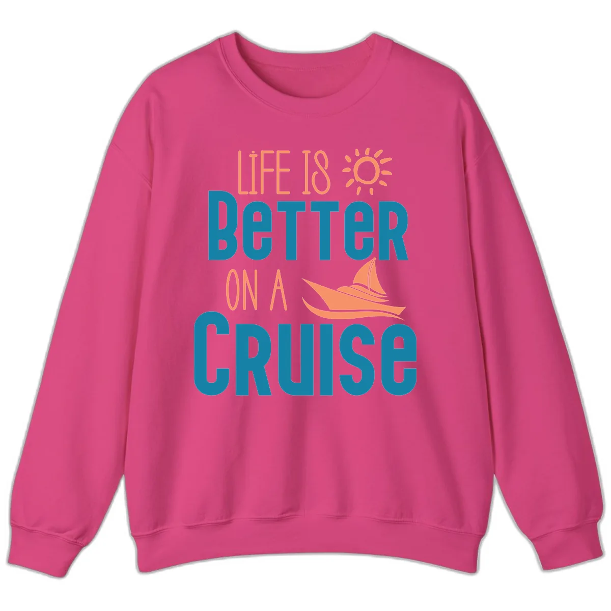 Life Is Better On A Cruise Sweatshirt in Heliconia
