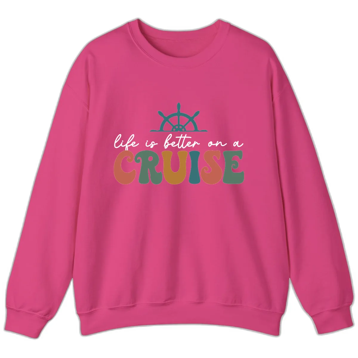 Life Is Better On A Cruise Sweatshirt in Heliconia