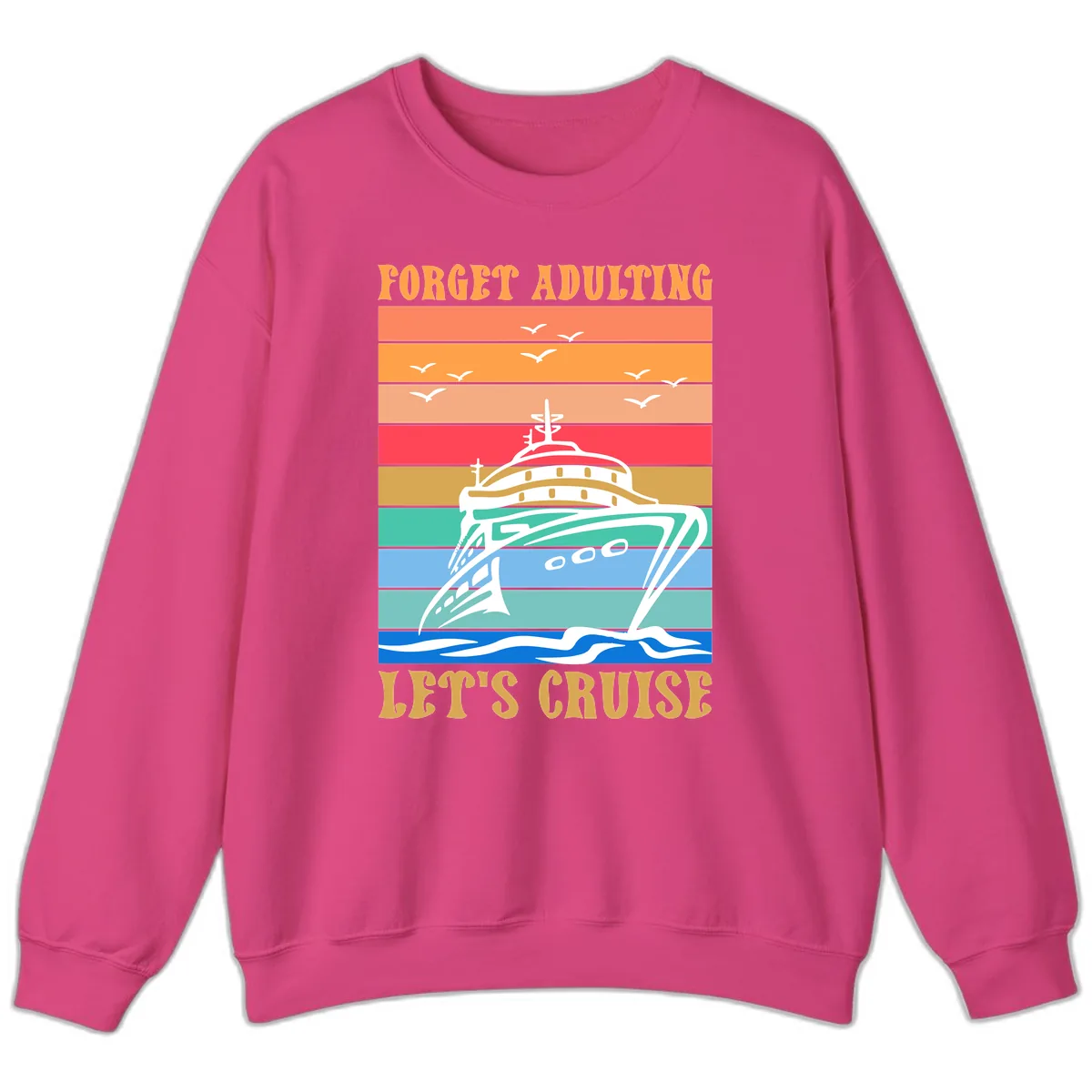 Forget Adulting Let's Cruise Sweatshirt in Heliconia