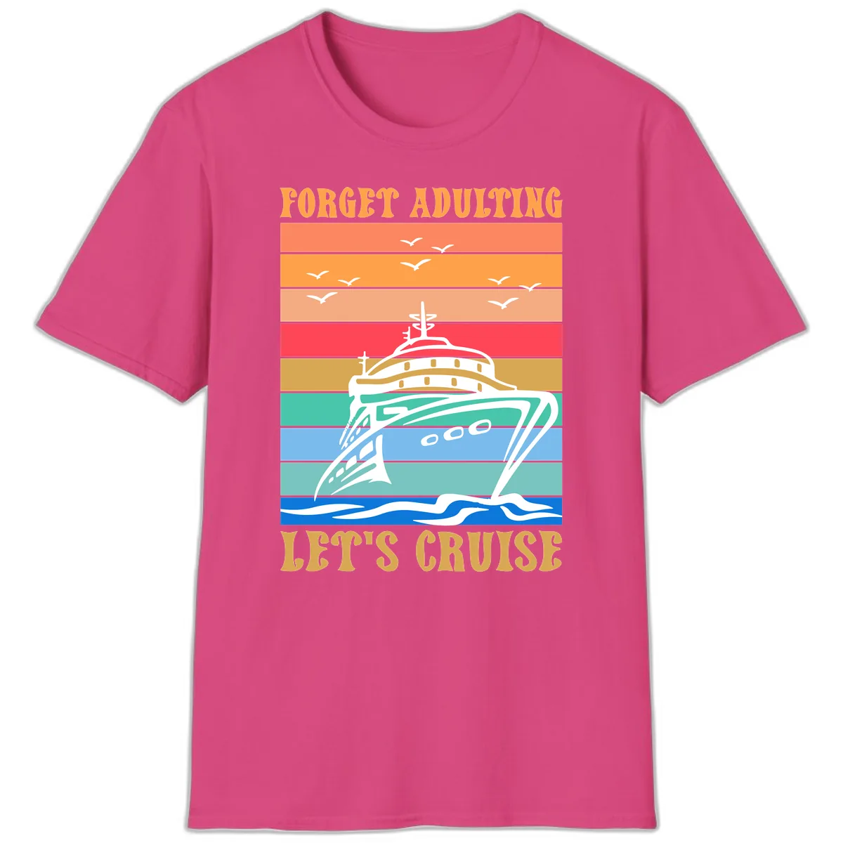Forget Adulting Let's Cruise T-Shirt in Heliconia