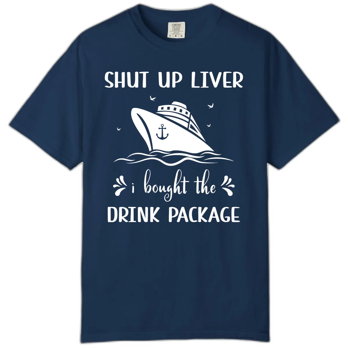 Shut Up Liver I Bought The Drink Package Comfort Color in Navy
