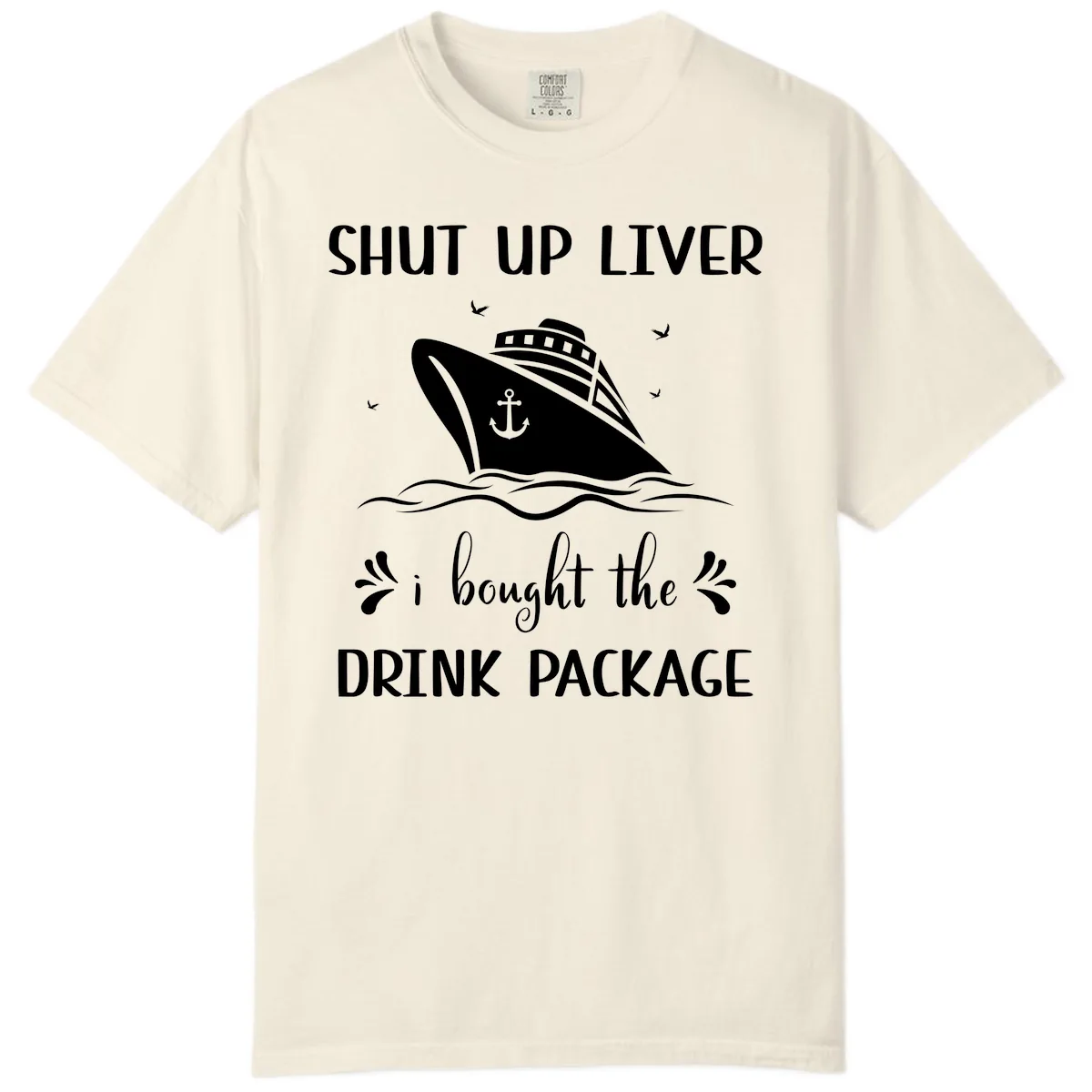 Shut Up Liver I Bought The Drink Package Comfort Color in Ivory