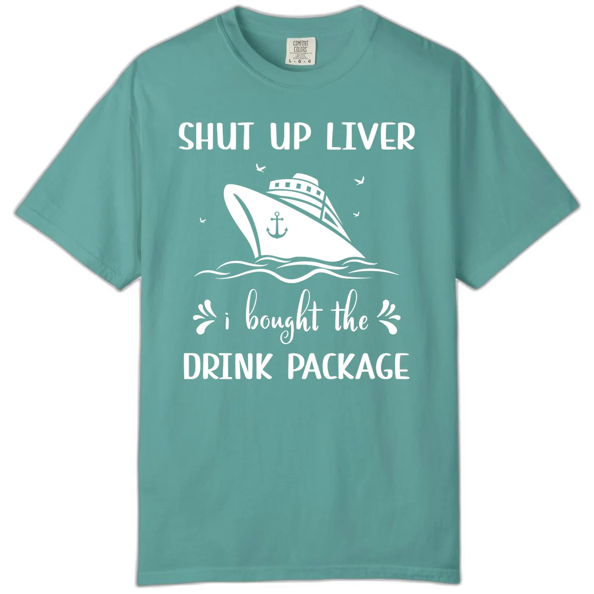 Shut Up Liver I Bought The Drink Package Comfort Color in Seafoam