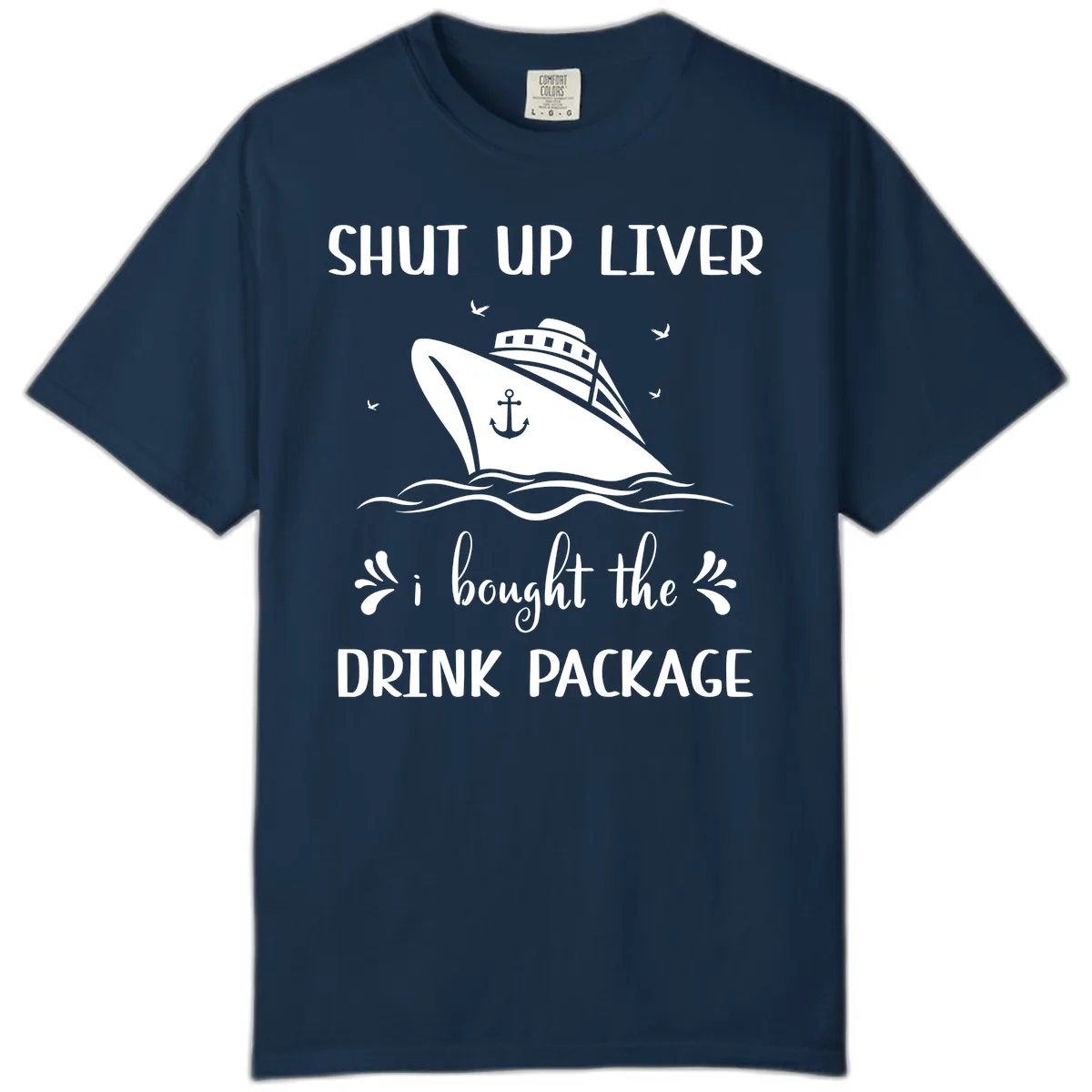 Shut Up Liver I Bought The Drink Package Comfort Color in True Navy