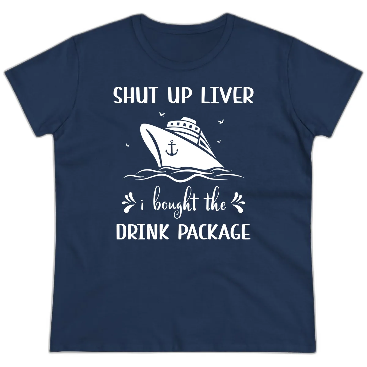 Shut Up Liver I Bought The Drink Package Ladies Tee in Navy