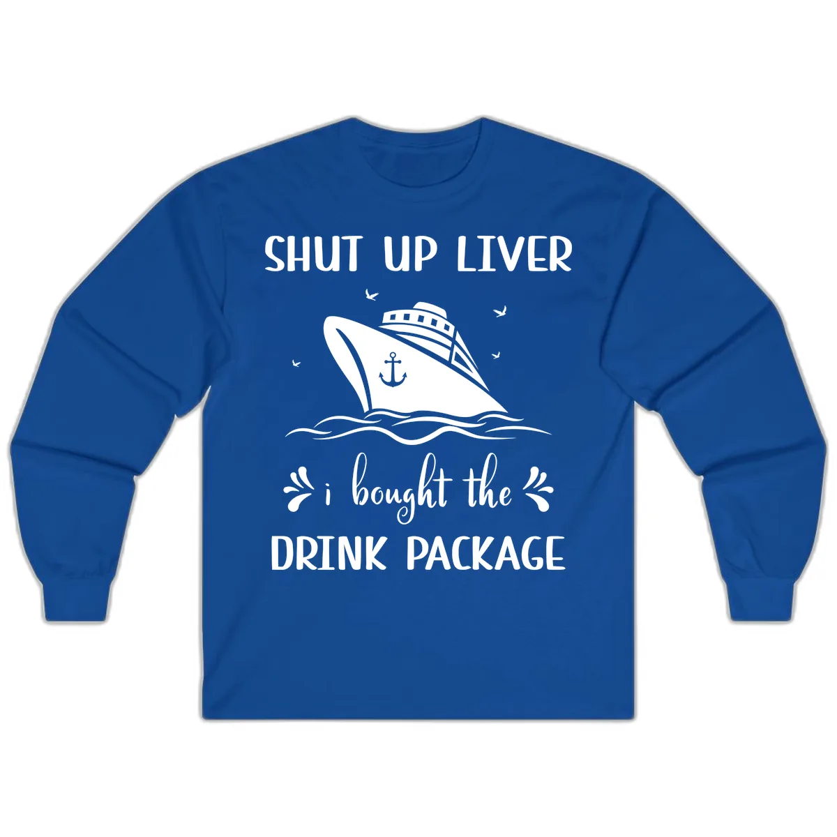 Shut Up Liver I Bought The Drink Package Long Sleeve in Royal
