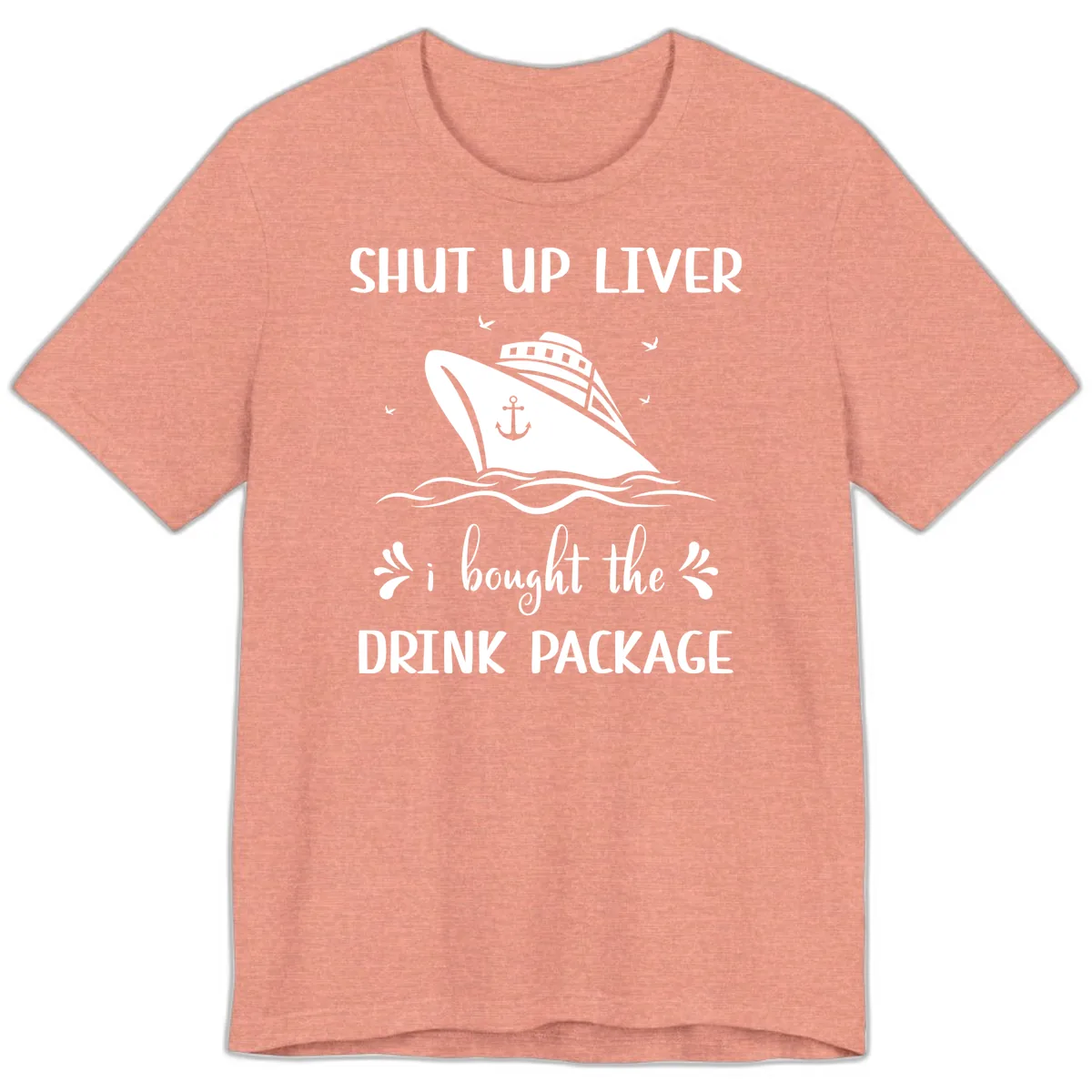 Shut Up Liver I Bought The Drink Package Premium T-Shirt in Heather Sunset