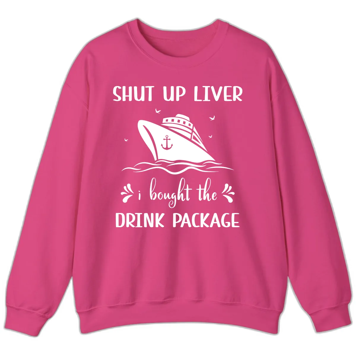 Shut Up Liver I Bought The Drink Package Sweatshirt in Heliconia