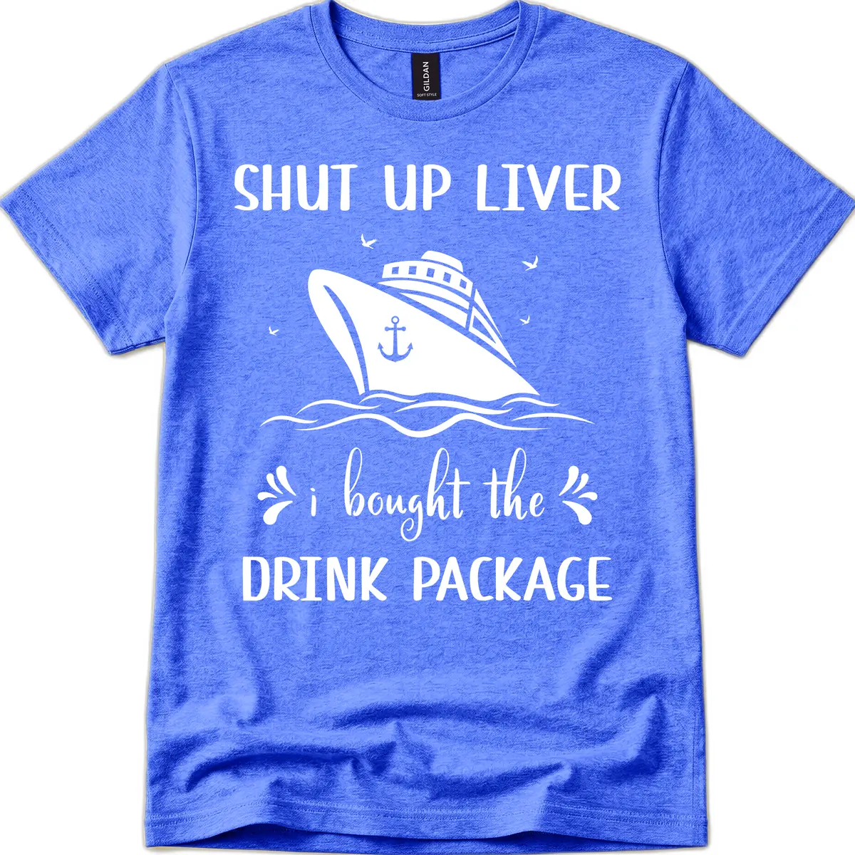 Shut Up Liver I Bought The Drink Package T-Shirt in Heather Royal