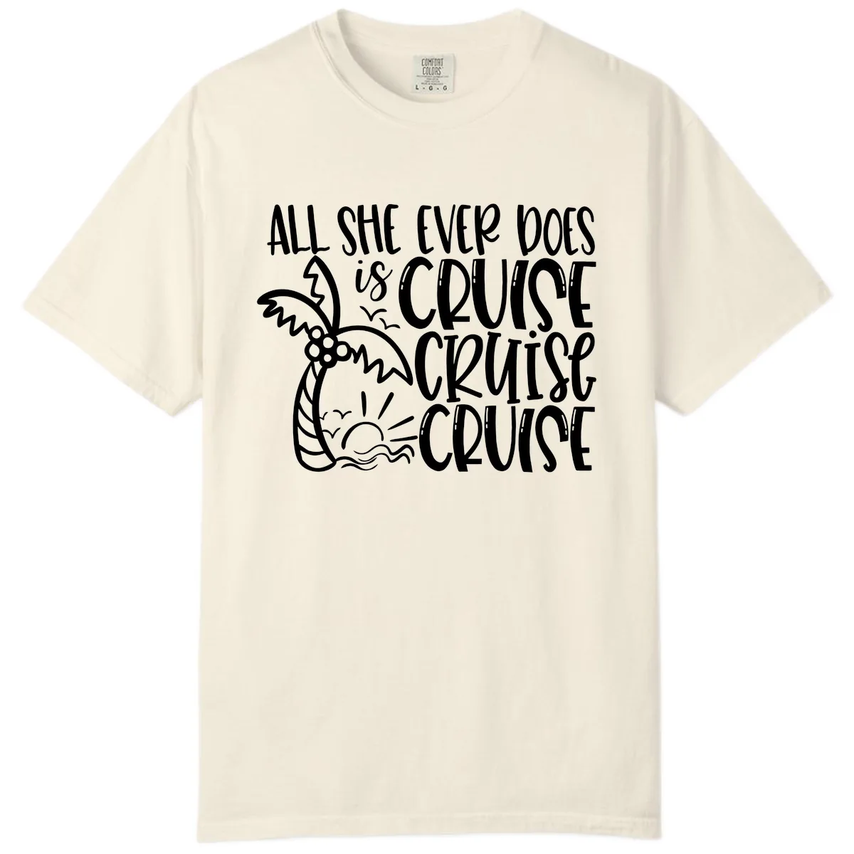 Cruise Cruise Cruise - All She Ever Does Comfort Color in Ivory