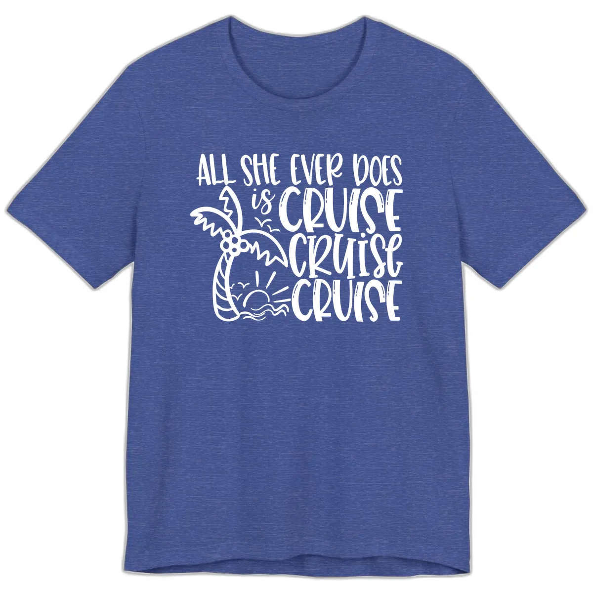 Cruise Cruise Cruise - All She Ever Does Premium T-Shirt in Heather True Royal