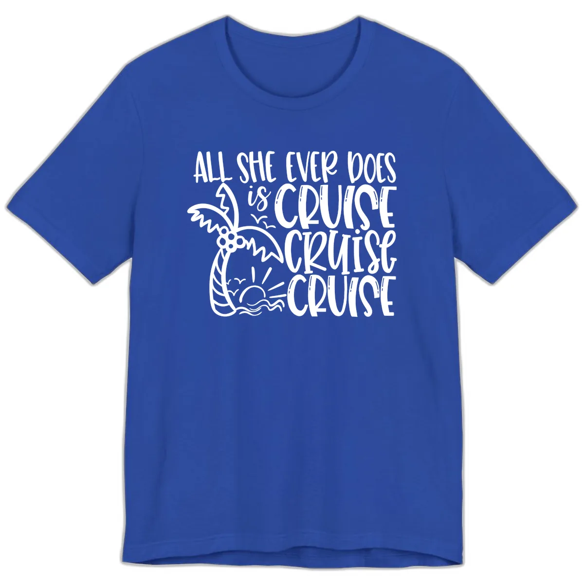 Cruise Cruise Cruise - All She Ever Does Premium T-Shirt in True Royal
