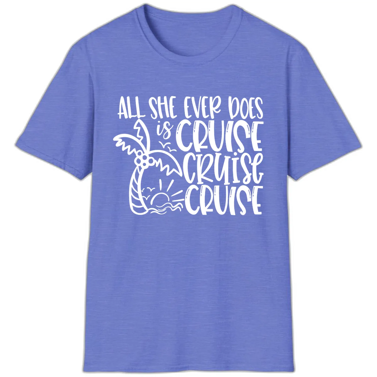 Cruise Cruise Cruise - All She Ever Does T-Shirt in Heather Royal