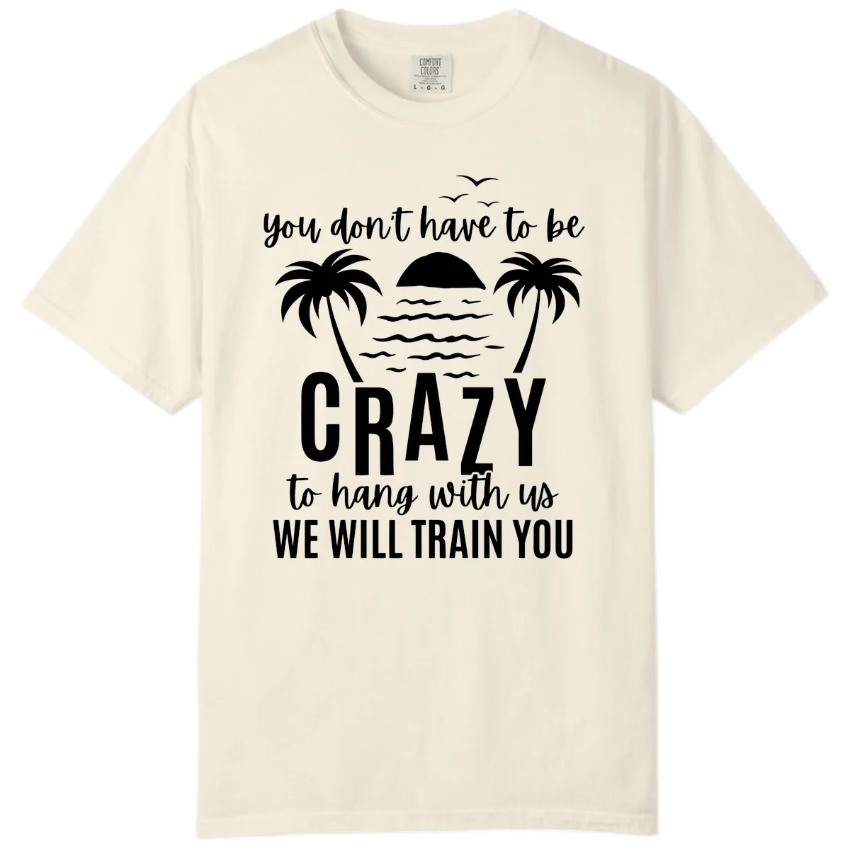 You Don't Have To Be Crazy To Hang With Us Comfort Color in Ivory