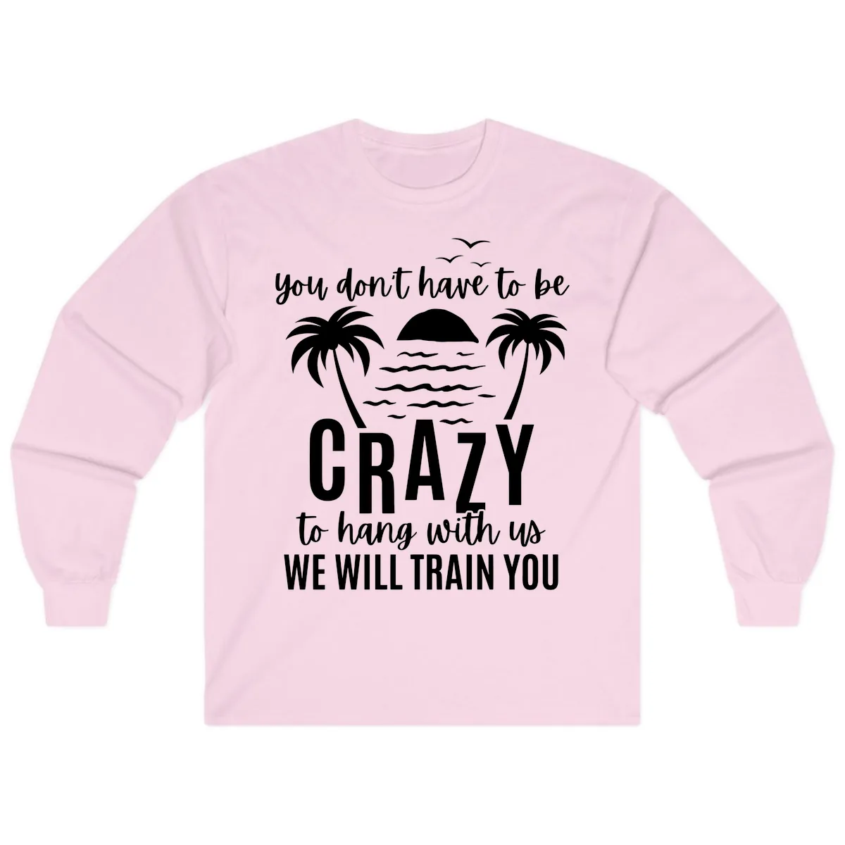 You Don't Have To Be Crazy To Hang With Us Long Sleeve in Light Pink