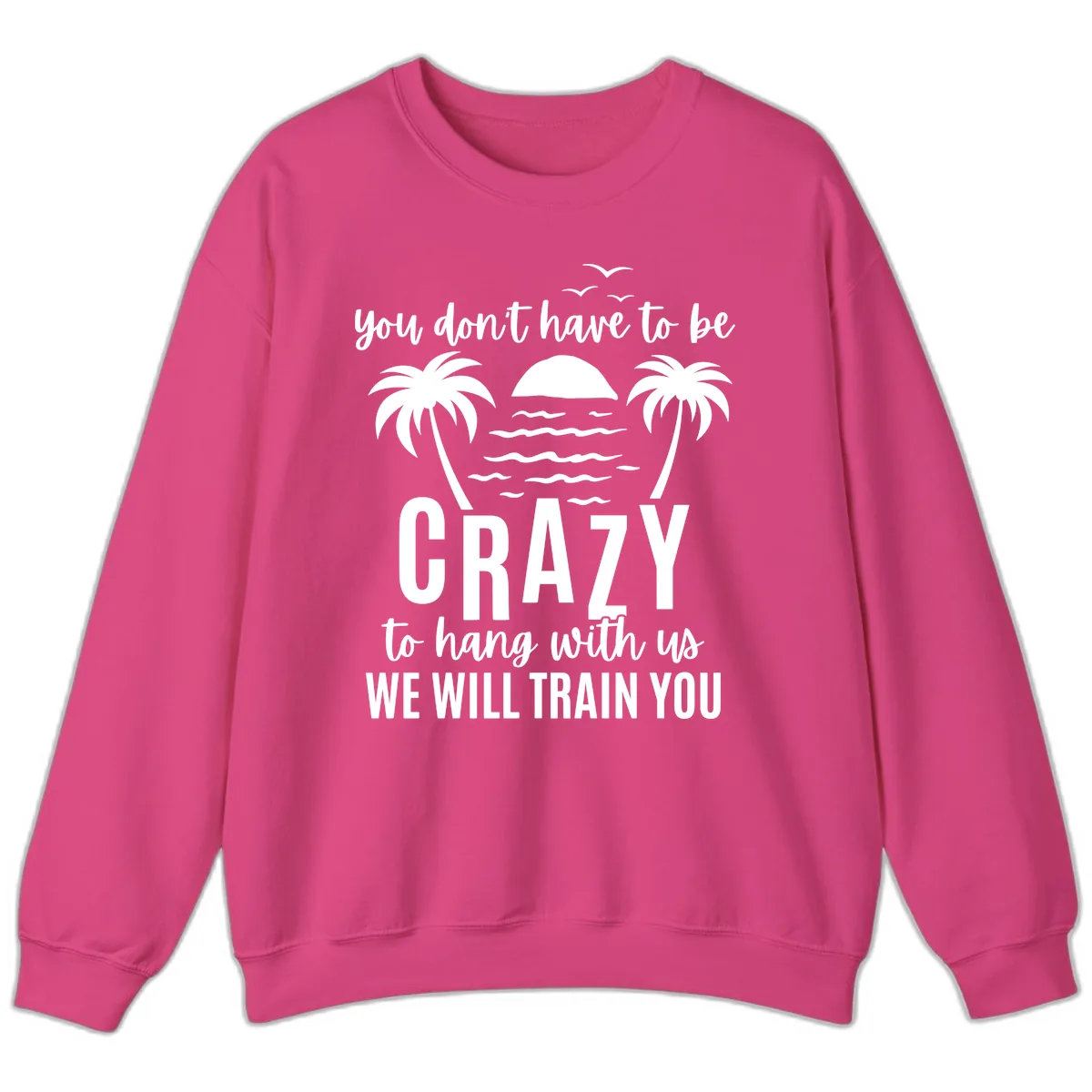 You Don't Have To Be Crazy To Hang With Us Sweatshirt in Heliconia