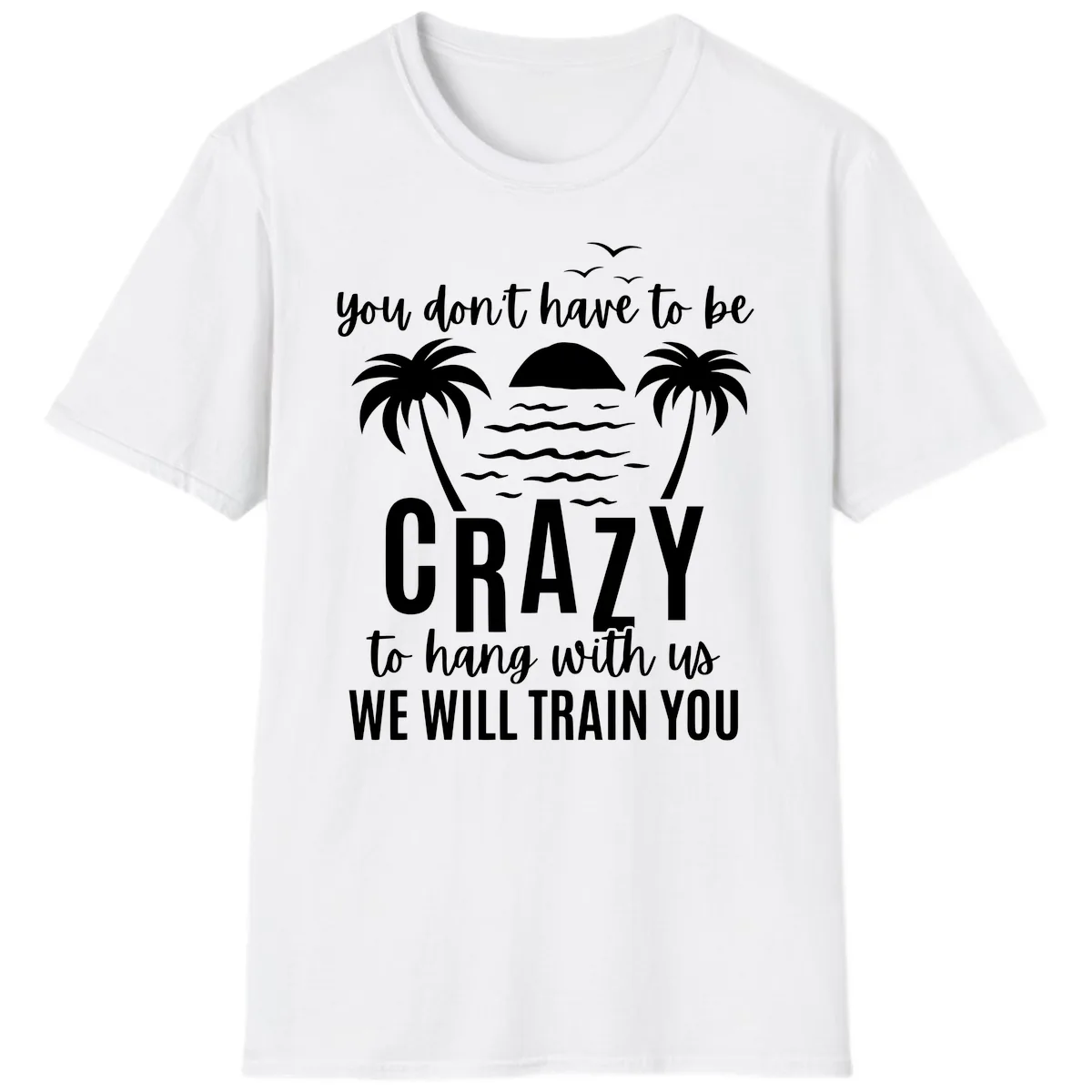 You Don't Have To Be Crazy To Hang With Us T-Shirt in White