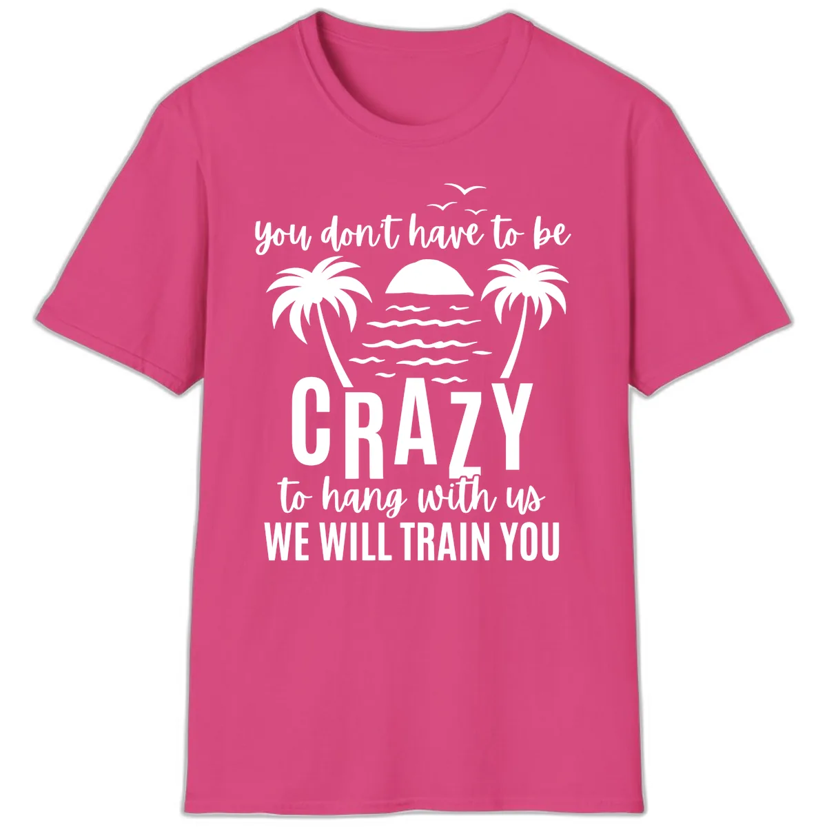You Don't Have To Be Crazy To Hang With Us T-Shirt in Heliconia