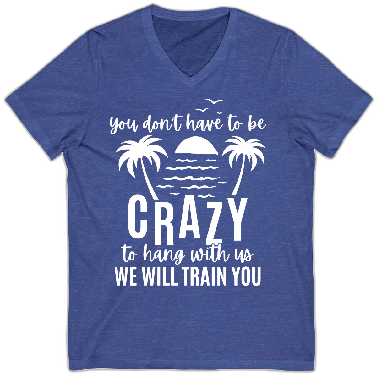 You Don't Have To Be Crazy To Hang With Us V-Neck in Heather True Royal