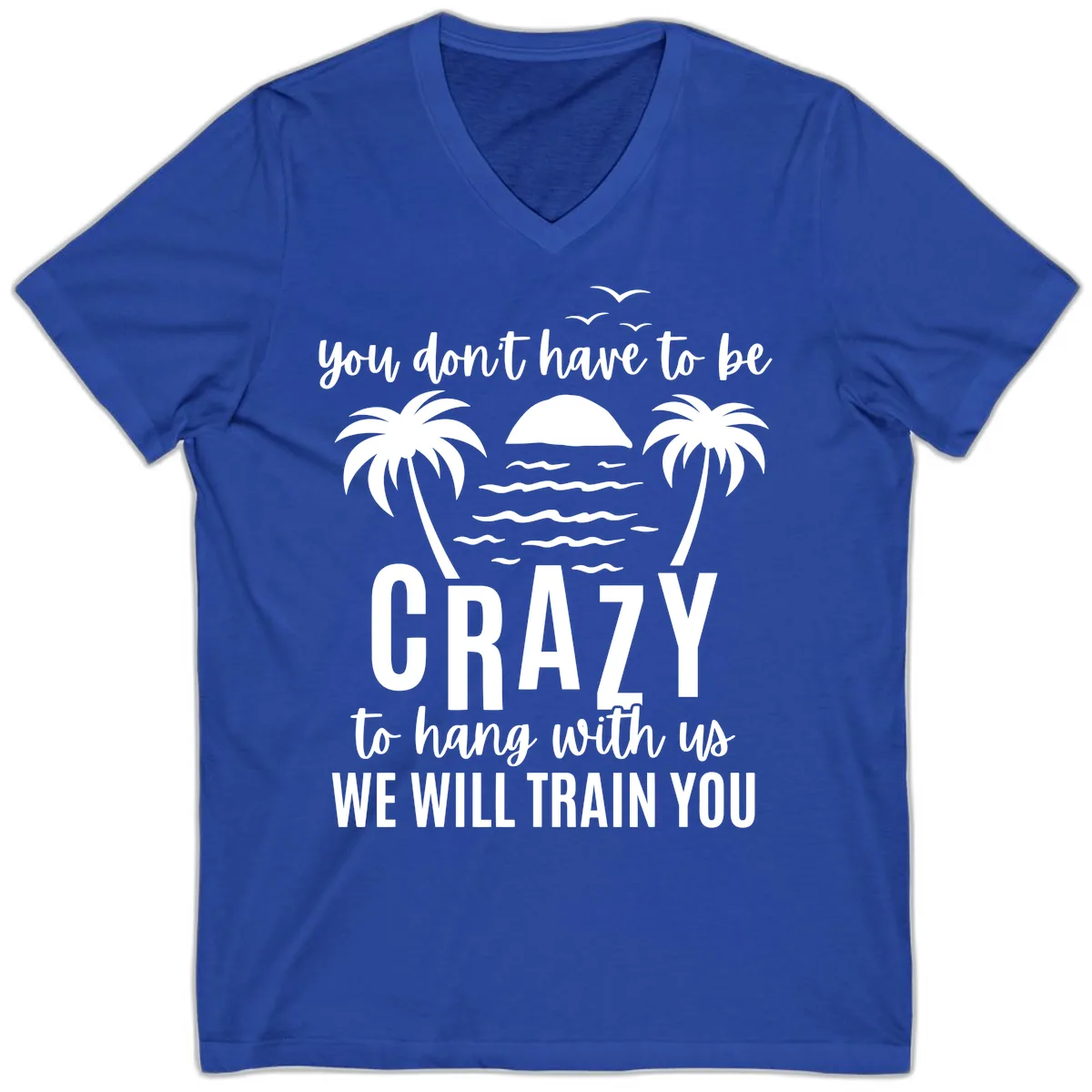 You Don't Have To Be Crazy To Hang With Us V-Neck in True Royal
