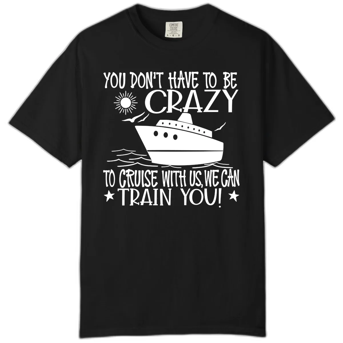 You Don't Have To Be Crazy To Cruise Comfort Color in Black