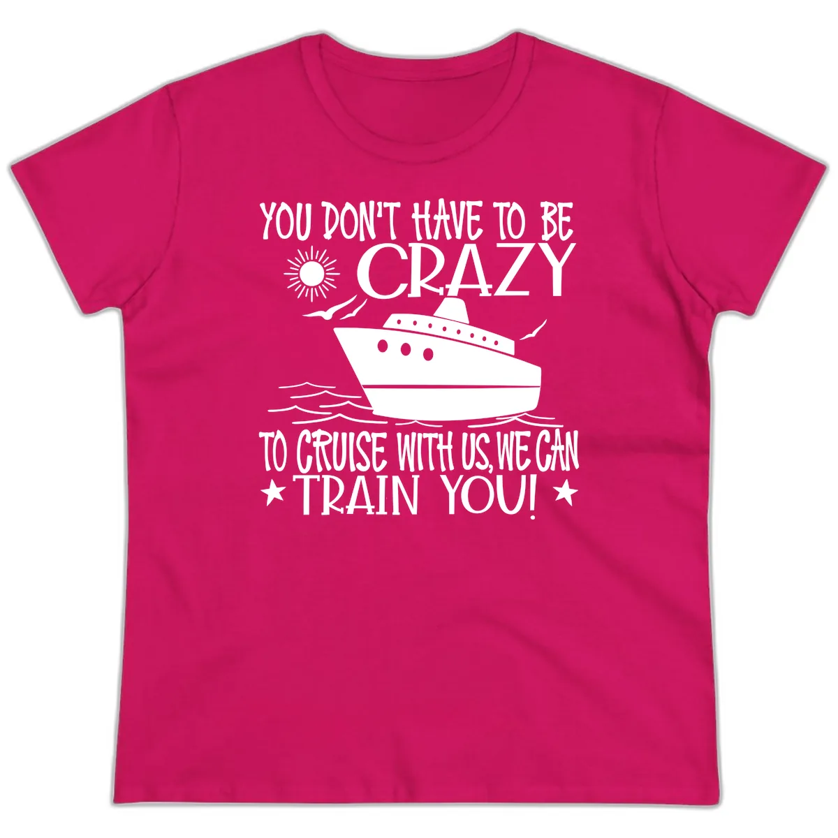 You Don't Have To Be Crazy To Cruise Ladies Tee in Heliconia