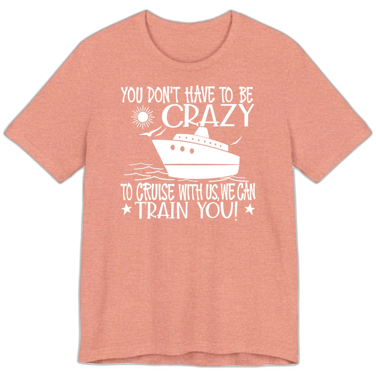 You Don't Have To Be Crazy To Cruise Premium T-Shirt in Heather Sunset