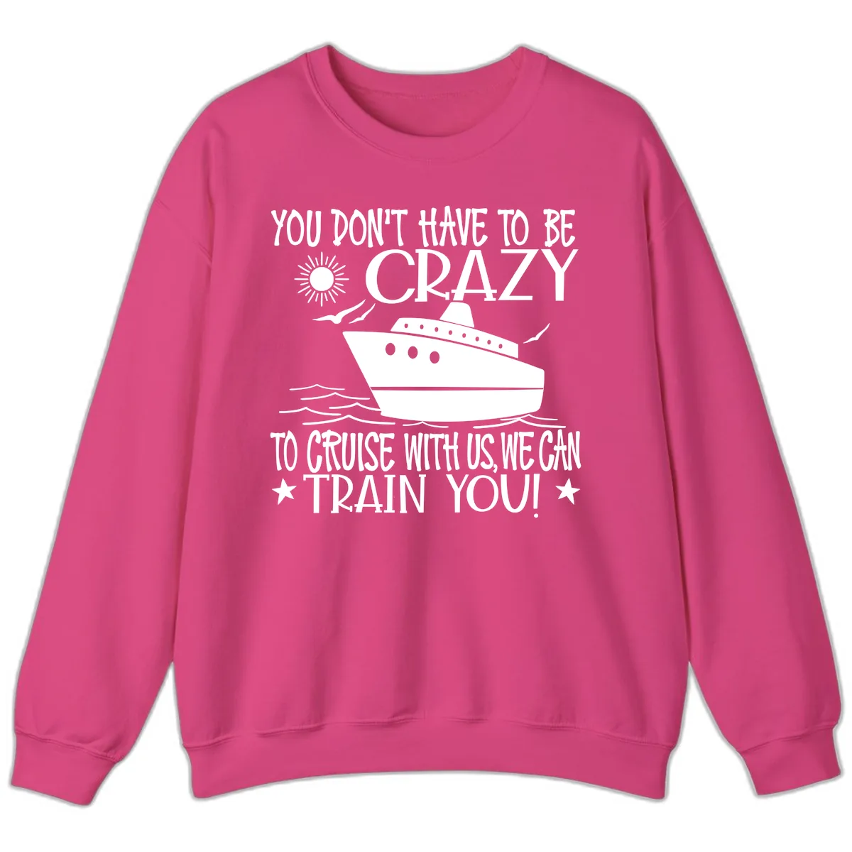You Don't Have To Be Crazy To Cruise Sweatshirt in Heliconia