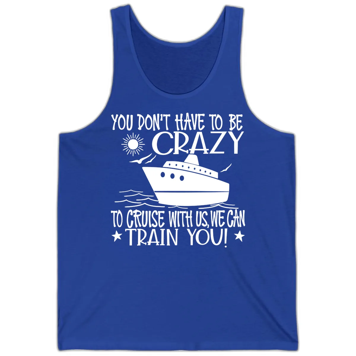 You Don't Have To Be Crazy To Cruise Tank in True Royal