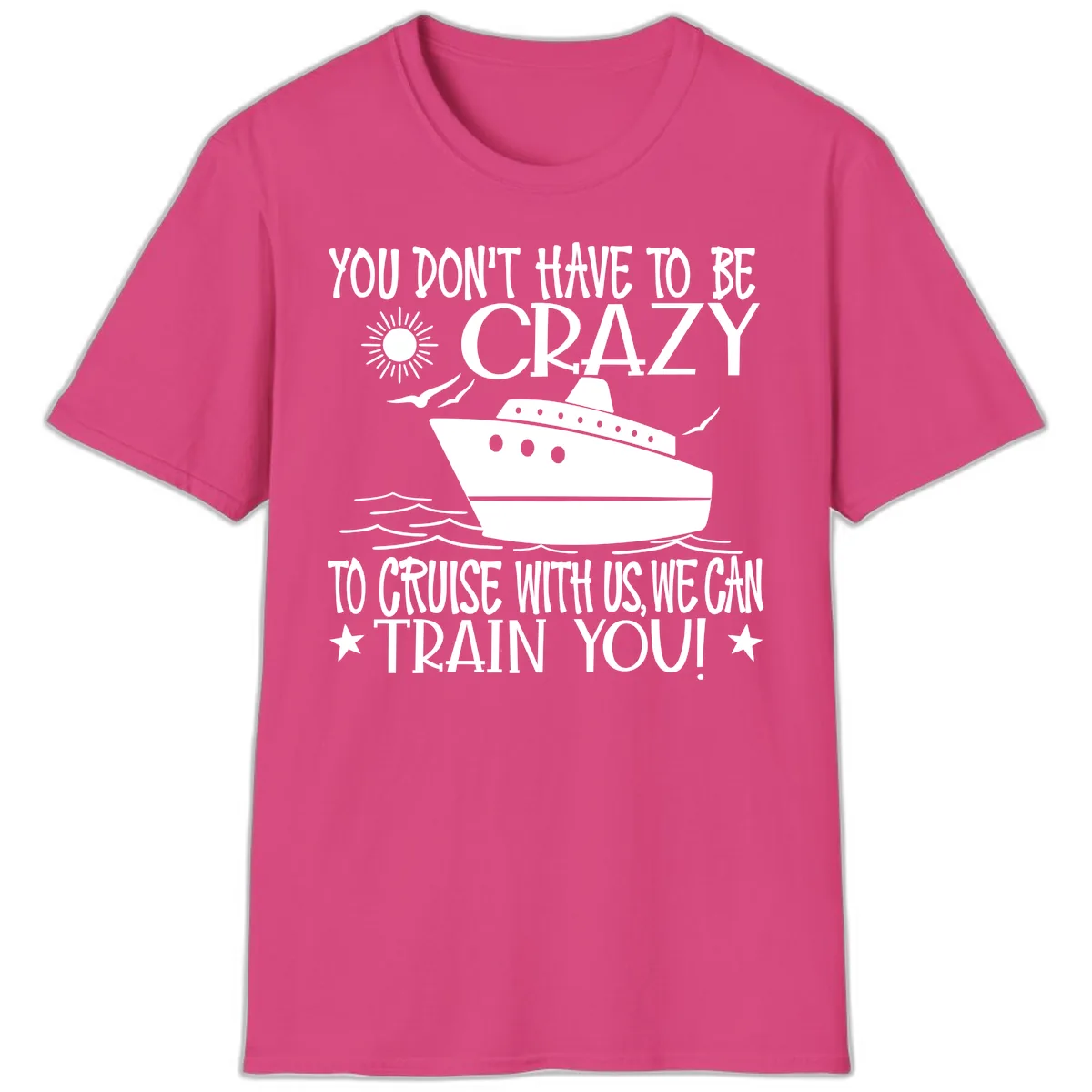 You Don't Have To Be Crazy To Cruise T-Shirt in Heliconia