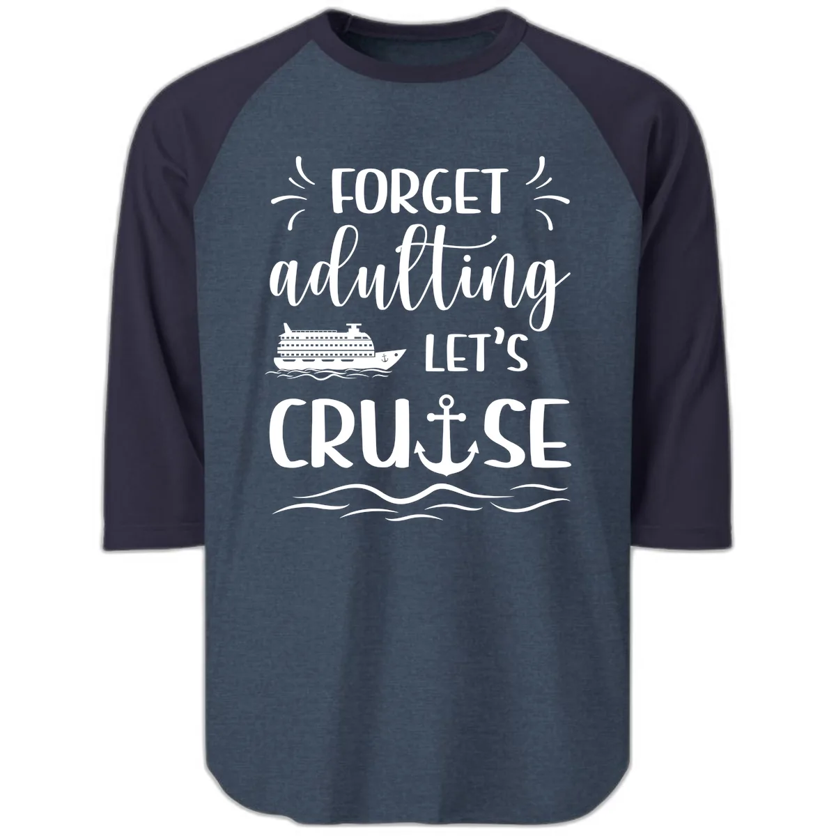 Forget Adulting Let's Cruise Raglan 3/4 in Heather Denim Navy