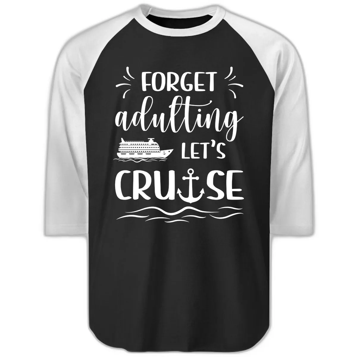 Forget Adulting Let's Cruise Raglan 3/4 in Black White