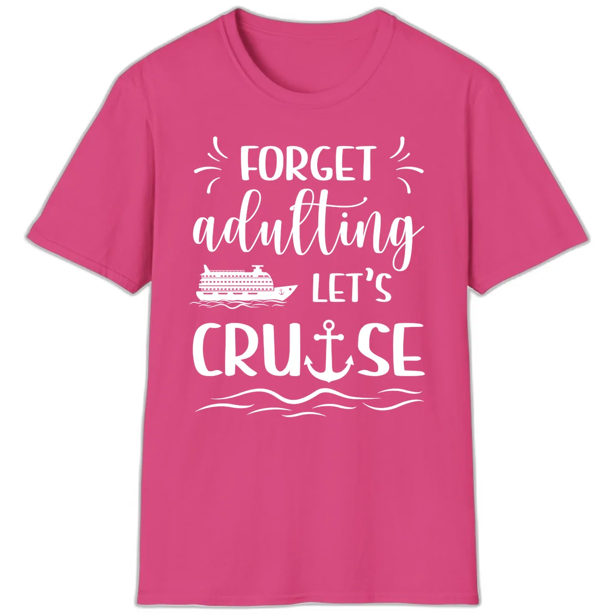 Forget Adulting Let's Cruise T-Shirt in Heliconia