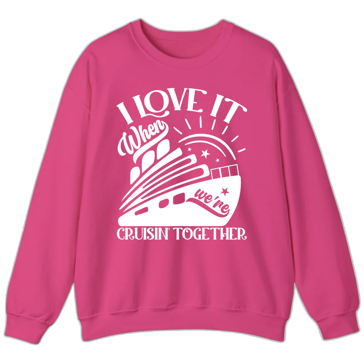 I Love It When We're Cruisin' Together Sweatshirt in Heliconia