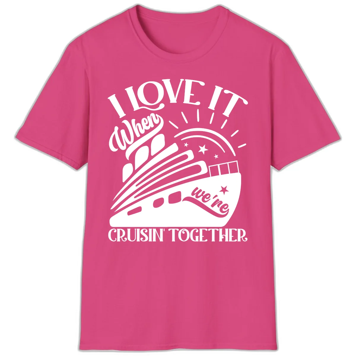 I Love It When We're Cruisin' Together T-Shirt in Heliconia