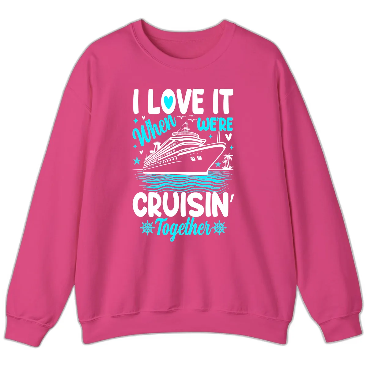 I Love It When We're Cruisin' Together Sweatshirt in Heliconia
