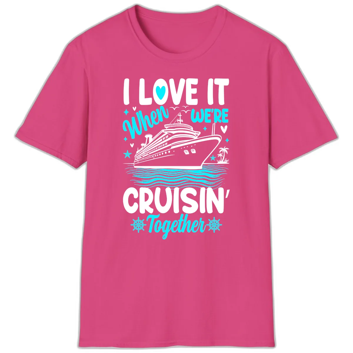 I Love It When We're Cruisin' Together T-Shirt in Heliconia