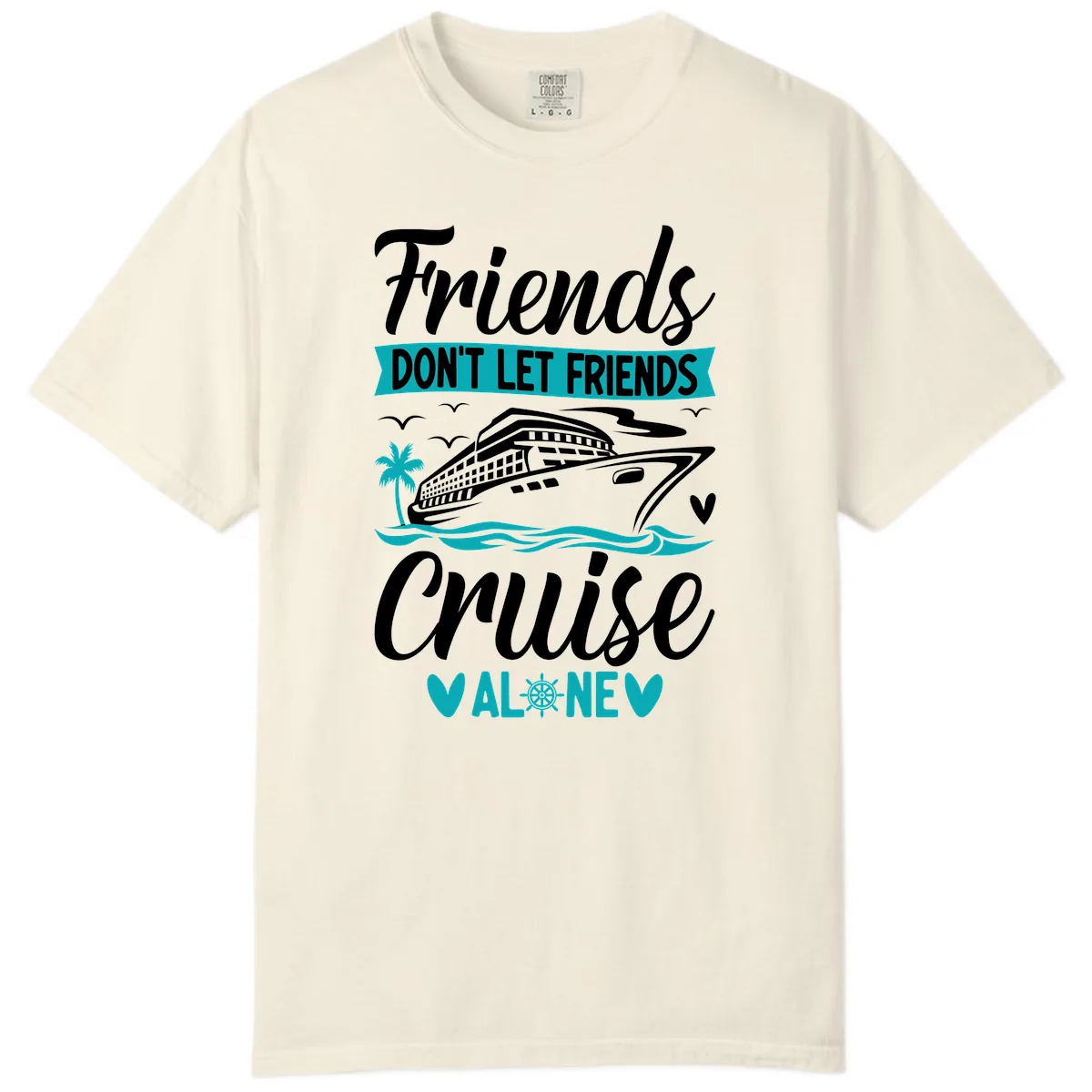 Friends Don't Let Friends Cruise Alone Comfort Color in Ivory