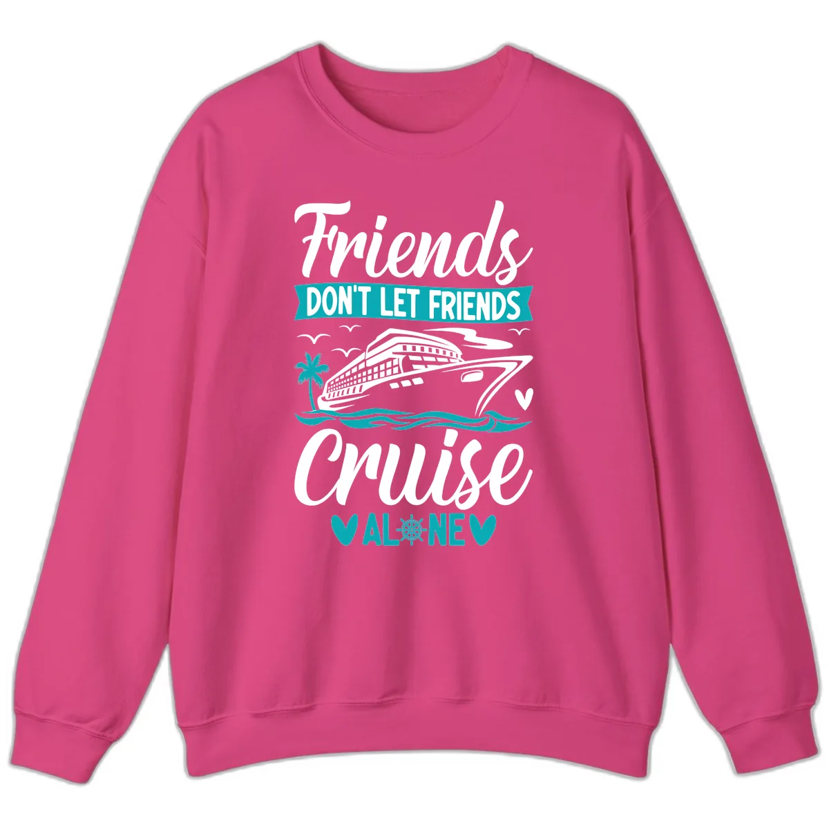 Friends Don't Let Friends Cruise Alone Sweatshirt in Heliconia