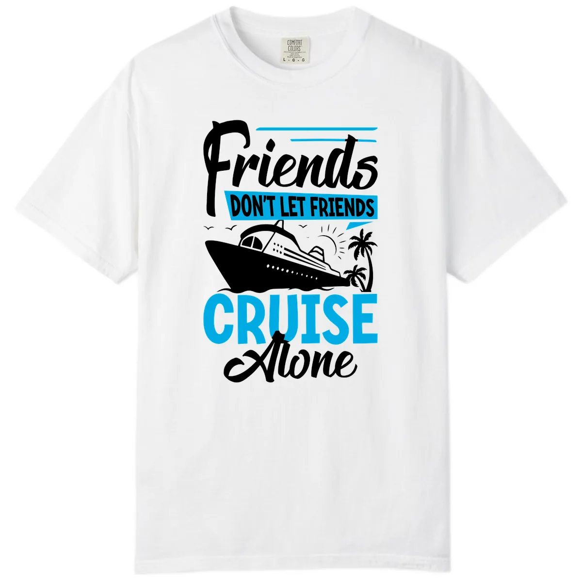 Friends Don't Let Friends Cruise Alone Comfort Color in White