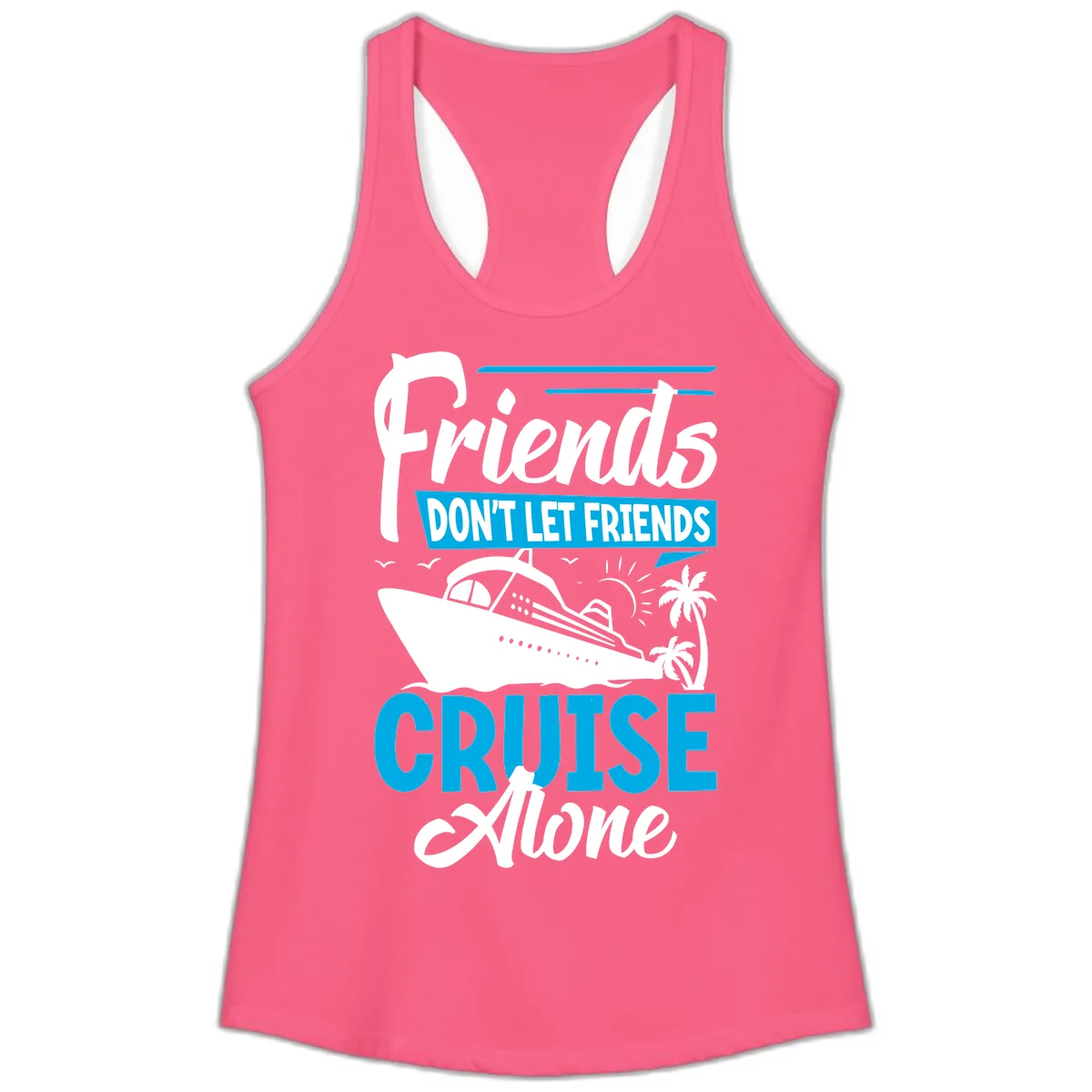 Friends Don't Let Friends Cruise Alone Ladies Tank in Solid Hot Pink