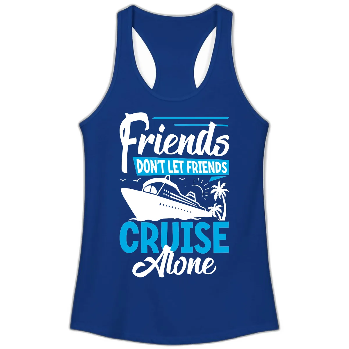 Friends Don't Let Friends Cruise Alone Ladies Tank in Solid Royal