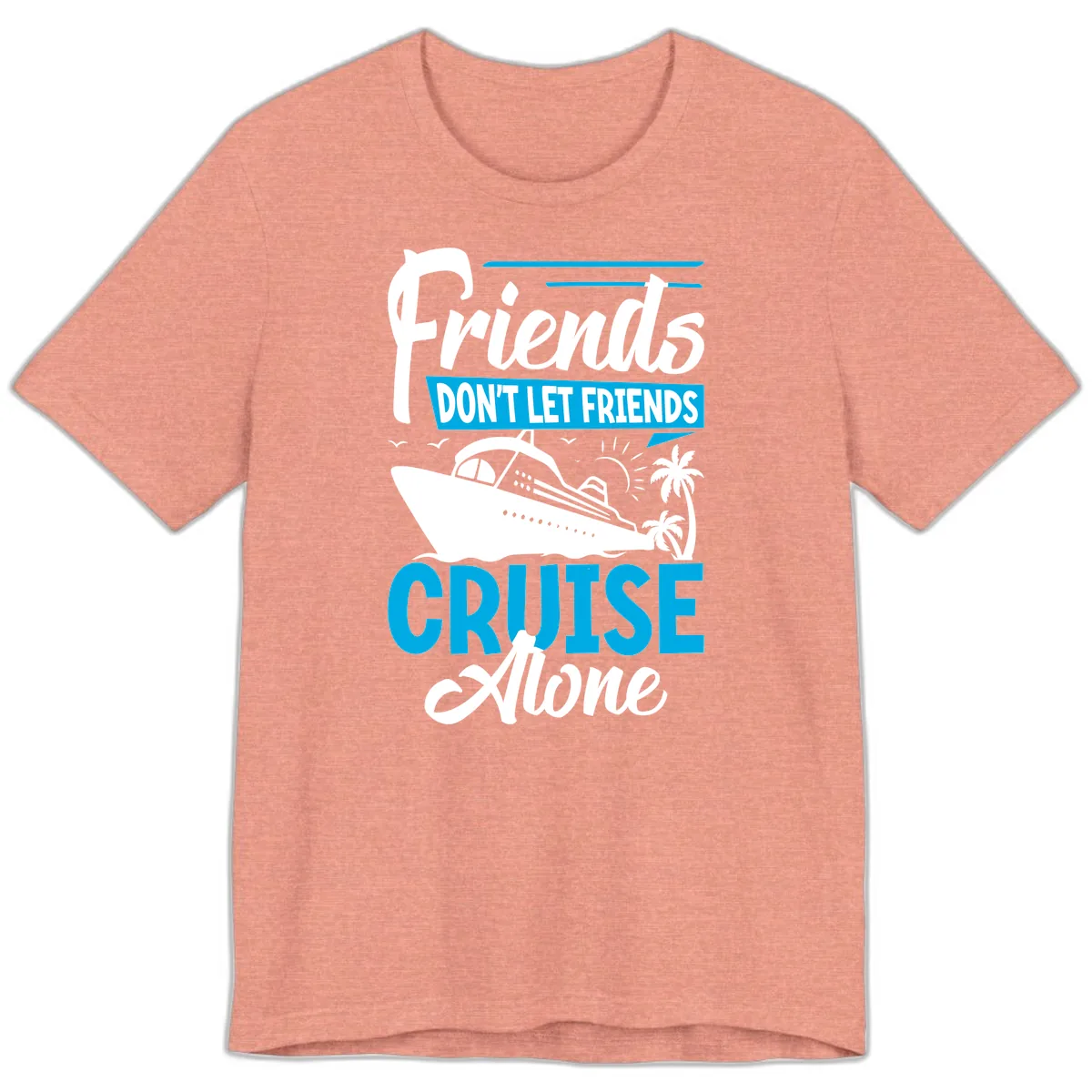 Friends Don't Let Friends Cruise Alone Premium T-Shirt in Heather Sunset