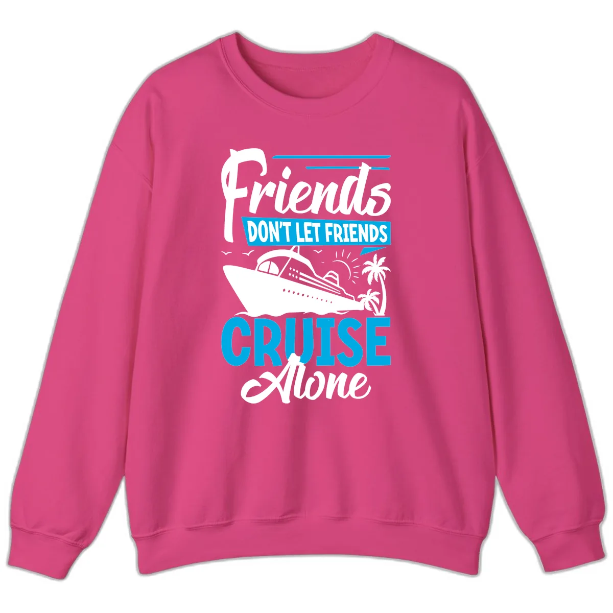 Friends Don't Let Friends Cruise Alone Sweatshirt in Heliconia