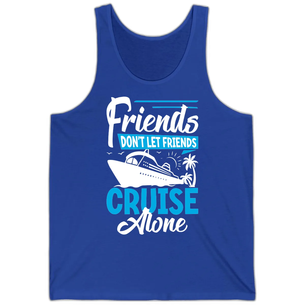 Friends Don't Let Friends Cruise Alone Tank in True Royal