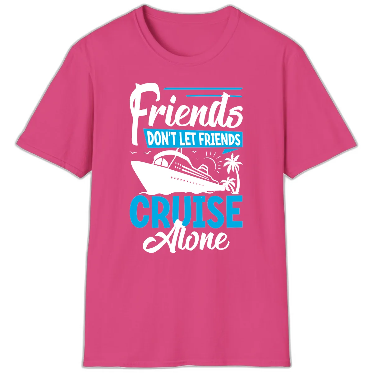 Friends Don't Let Friends Cruise Alone T-Shirt in Heliconia